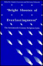 Bright Shootes of Everlastingnesse: The Seventeenth-Century Religious Lyric - Claude J. Summers