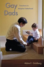 Gay Dads: Transitions to Adoptive Fatherhood (Qualitative Studies in Psychology) - Abbie E. Goldberg