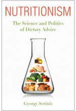 Nutritionism: The Science and Politics of Dietary Advice - Gyorgy Scrinis