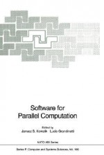 Software for Parallel Computation: Proceedings of the NATO Advanced Workshop on Software for Parallel Computation Held at Cetraro, Cosenza, Italy, June 22 26, 1992 - Janusz S. Kowalik