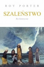 Szaleństwo. Rys historyczny - Roy Porter, Jan Karłowski