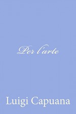 Per l'arte (Italian Edition) - Luigi Capuana