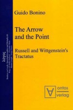 The Arrow And The Point: Russell And Wittgenstein's Tractatus (Logos: Studies Zur Logik, Sprachphilisophie Und Metaphysik) - Guido Bonino