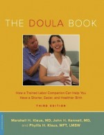 The Doula Book: How a Trained Labor Companion Can Help You Have a Shorter, Easier, and Healthier Birth (A Merloyd Lawrence Book) - Marshall H. Klaus, John H. Kennell, Phyllis H. Klaus