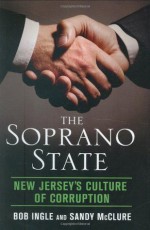 The Soprano State: New Jersey's Culture of Corruption - Bob Ingle, Sandy McClure