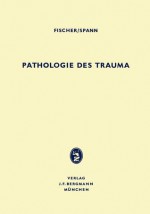 Pathologie Des Trauma - Hubert Fischer, Wolfgang Spann