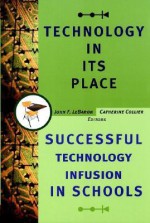 Technology in Its Place: Successful Technology Infusion in Schools - John F. Lebaron