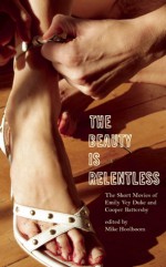 The Beauty Is Relentless: The Short Movies of Emily Vey Duke and Cooper Battersby - Emily Vey Duke, Cooper Battersby, Mike Hoolboom