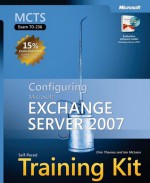 MCTS Self-Paced Training Kit (Exam 70-236): Configuring Microsoft® Exchange Server 2007: Configuring Microsoft Exchange Server 2007 - Orin Thomas, Ian McLean