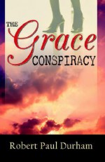 The Grace Conspiracy - Robert Paul Durham