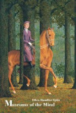 Museums of the Mind: Magritte's Labyrinth and Other Essays in the Arts - Ellen Handler Spitz