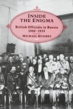 Inside the Enigma: British Officials in Russia, 1900-39 - Michael Hughes