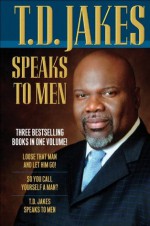 T. D. Jakes Speaks to Men, 3-in-1 - T.D. Jakes