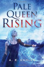 Pale Queen Rising (Pale Queen Series) - A. R. Kahler