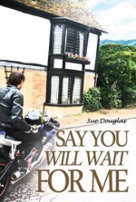 Say You Will Wait for Me - Sue Douglas