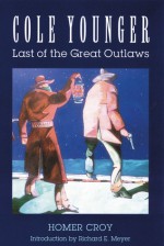 Cole Younger: Last of the Great Outlaws - Homer Croy, Richard E. Meyer