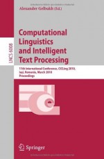 Computational Linguistics and Intelligent Text Processing: 11th International Conference, CICLing 2010, Iasi, Romania, March 21-27, 2010, Proceedings - Alexander Gelbukh