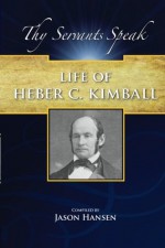 Life of Heber C. Kimball: The Father and Founder of the British Mission (Thy Servants Speak) - Orson F. Whitney