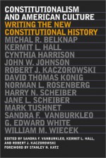 Constitutionalism and American Culture: Writing the New Constitutional - Robert J. Kaczorowski