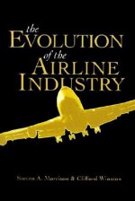 The Evolution of the Airline Industry - Steven A. Morrison, Clifford Winston