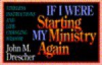 If I Were Starting My Ministry Again - John M. Drescher