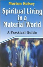 Spiritual Living in a Material World - Morton T. Kelsey