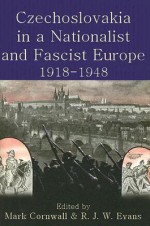 Czechoslovakia in a Nationalist and Fascist Europe, 1918-1948 - Mark Cornwall