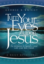 Turn Your Eyes Upon Jesus - George R. Knight