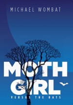 Moth Girl versus The Bats - Michael Wombat