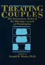 Treating Couples: The Intersystem Model of the Marriage Council of Philadelphia - Gerald R. Weeks