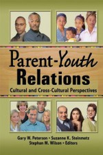 Parent-Youth Relations: Cultural and Cross-Cultural Perspectives - Stephan Wilson, Gary W. Peterson, Suzanne Steinmetz