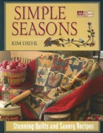 Simple Seasons: Stunning Quilts and Savory Recipes - Kim Diehl