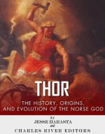 Thor: The Origins, History and Evolution of the Norse God - Jesse Harasta