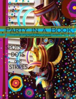 Party in a Book: Spots, Dots, Squares, and Stripes - Rebecca Emberley