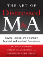 The Art of Distressed M&A : Buying, Selling, and Financing Troubled and Insolvent Companies (Art of M&A) - H. Peter Nesvold