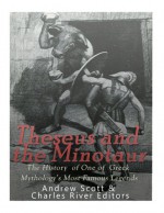 Theseus and the Minotaur: The History of One of Greek Mythology's Most Famous Legends - Andrew Scott