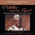 Of Water and Spirit: Ritual Magic and Initiation in the Life of an African Shaman - Malidoma Patrice Somé, Malidoma Patrice Somé, New World Library