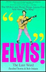 Elvis!: The Last Word: The 328 Best (And Worst) Things Anyone Ever Said about "The King" - Sandra Choron