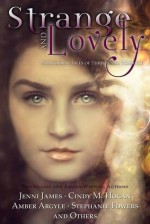 Strange and Lovely: Paranormal Tales of Thrills and Romance - Jenni James, Stephanie Fowers, Cindy M. Hogan, Amber Argyle, Christine Fonseca, Jennifer Stewart Griffith, C.J. Anaya, Jennifer Bryce, Rebecca Gage, M. Leigh Marrott