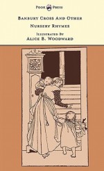 Banbury Cross and Other Nursery Rhymes - The Banbury Cross Series - Grace Rhys, Alice B. Woodward