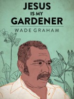 Jesus Is My Gardener - Wade Graham, Adil Dara Kim