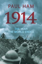 1914: The Year the World Ended - Paul Ham