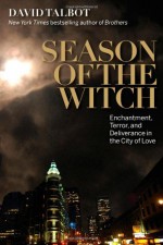 Season of the Witch: Enchantment, Terror and Deliverance in the City of Love - David Talbot