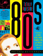 Totally Awesome 80s: A Lexicon of the Music, Videos, Movies, TV Shows, Stars, and Trends of that Decadent Decade - Matthew Rettenmund