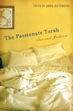 The Passionate Torah: Sex and Judaism - Danya Ruttenberg