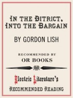 In the District, Into the Bargain (Electric Literature's Recommended Reading) - Gordon Lish, John Oakes