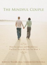 The Mindful Couple: How Acceptance and Mindfulness Can Lead You to the Love You Want - Robyn Walser, Darrah Westrup