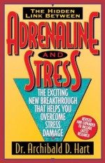 Adrenaline and Stress: The Exciting New Breakthrough That Helps You Overcome Stress Damage - Archibald D. Hart