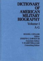 Dictionary of American Military Biography, Volume I: A-G - Roger J. Spiller