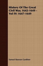 History of the Great Civil War, 1642-1649 - Vol IV: 1647-1649 - Samuel Rawson Gardiner